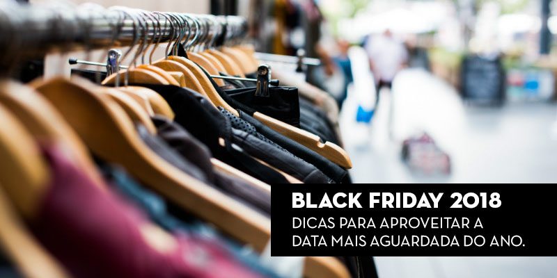 Black Friday 2018: Dicas para aproveitar a data mais aguardada do ano.