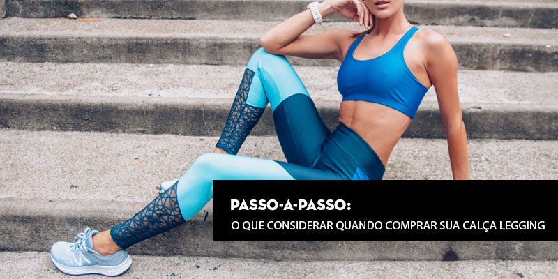 Passo-a-passo: O que considerar quando comprar sua calça legging